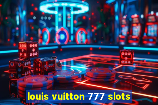 louis vuitton 777 slots